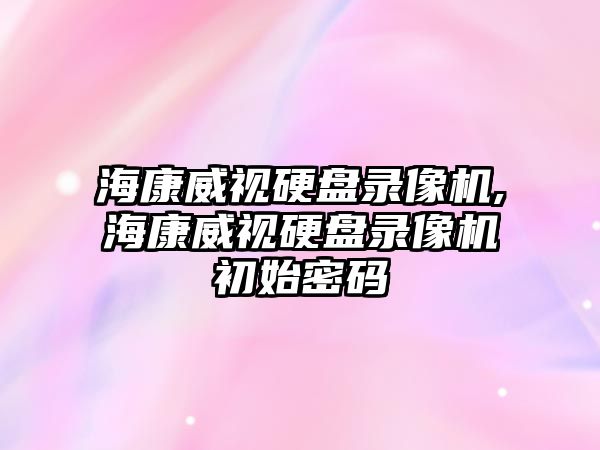 ?？低曈脖P錄像機,?？低曈脖P錄像機初始密碼