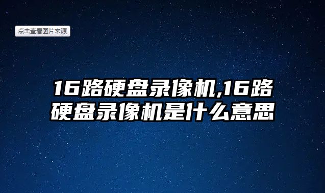 16路硬盤錄像機,16路硬盤錄像機是什么意思