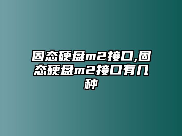 固態(tài)硬盤m2接口,固態(tài)硬盤m2接口有幾種