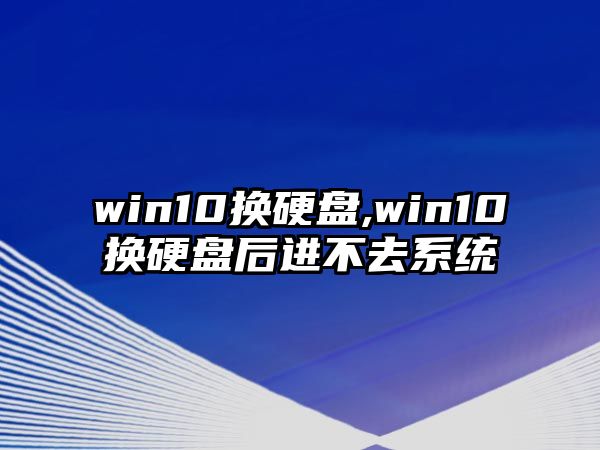 win10換硬盤,win10換硬盤后進不去系統(tǒng)