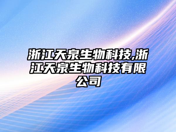 浙江天泉生物科技,浙江天泉生物科技有限公司