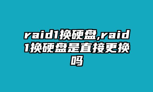 raid1換硬盤,raid1換硬盤是直接更換嗎