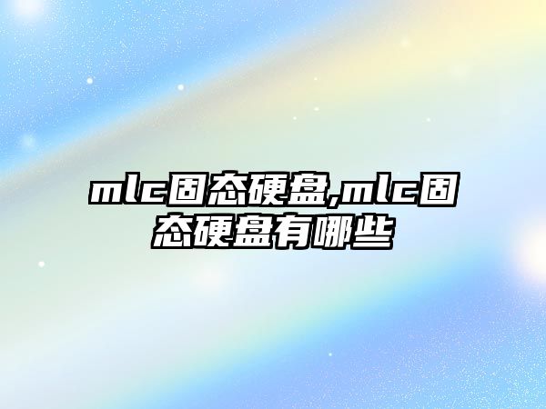 mlc固態(tài)硬盤,mlc固態(tài)硬盤有哪些