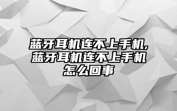 藍(lán)牙耳機連不上手機,藍(lán)牙耳機連不上手機怎么回事