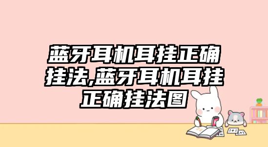 藍牙耳機耳掛正確掛法,藍牙耳機耳掛正確掛法圖