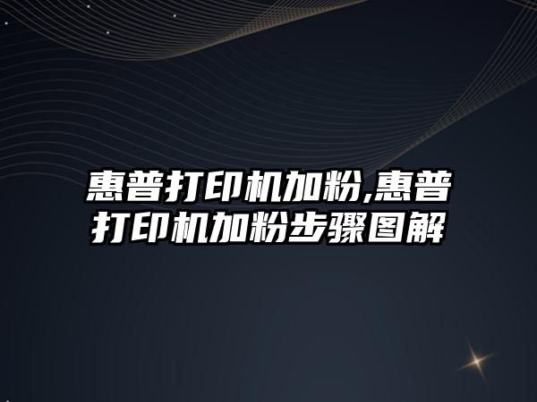 惠普打印機加粉,惠普打印機加粉步驟圖解