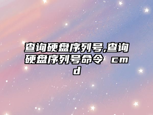 查詢硬盤序列號,查詢硬盤序列號命令 cmd