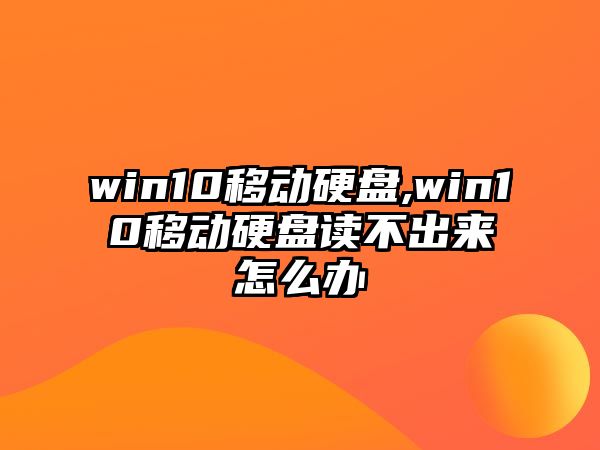 win10移動(dòng)硬盤,win10移動(dòng)硬盤讀不出來怎么辦