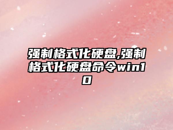 強(qiáng)制格式化硬盤(pán),強(qiáng)制格式化硬盤(pán)命令win10