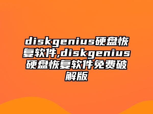 diskgenius硬盤(pán)恢復(fù)軟件,diskgenius硬盤(pán)恢復(fù)軟件免費(fèi)破解版