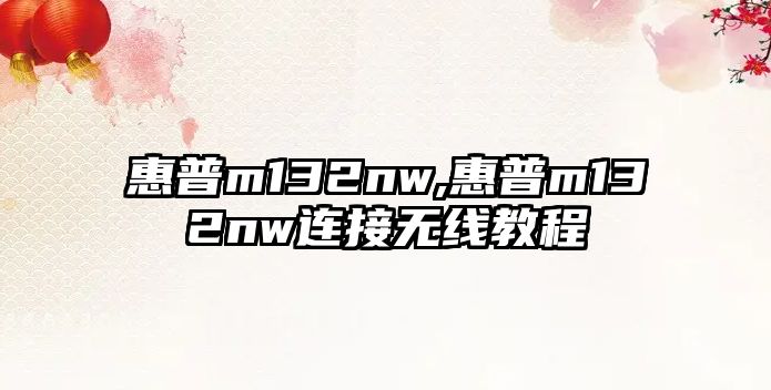 惠普m132nw,惠普m132nw連接無(wú)線教程