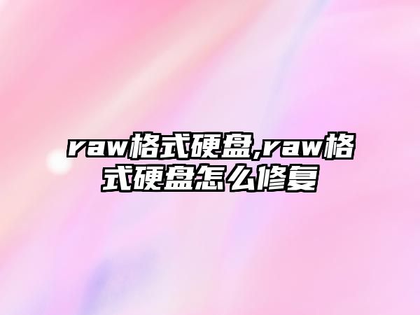 raw格式硬盤,raw格式硬盤怎么修復