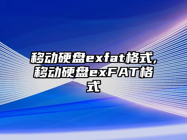 移動硬盤exfat格式,移動硬盤exFAT格式