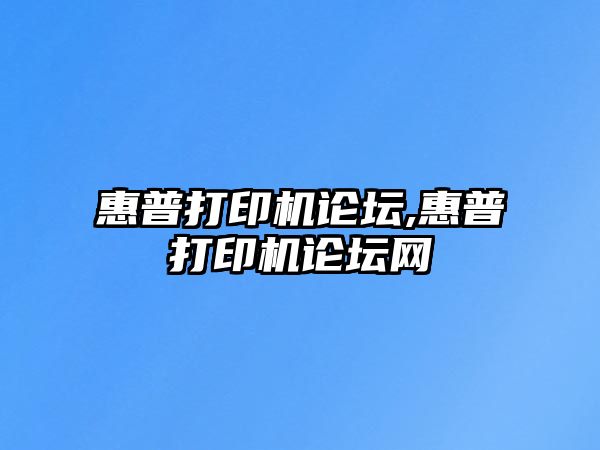 惠普打印機論壇,惠普打印機論壇網(wǎng)