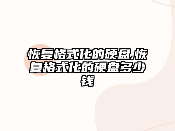 恢復(fù)格式化的硬盤,恢復(fù)格式化的硬盤多少錢