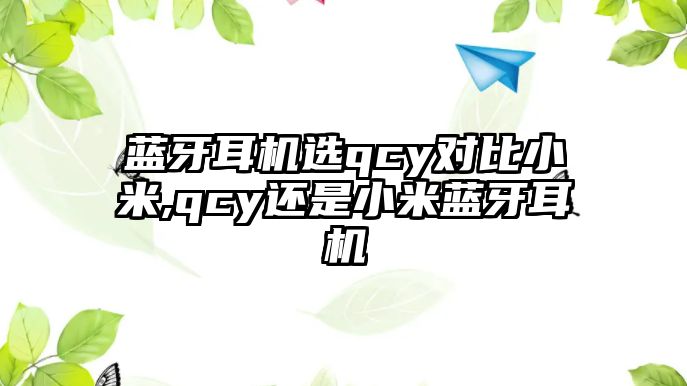 藍牙耳機選qcy對比小米,qcy還是小米藍牙耳機