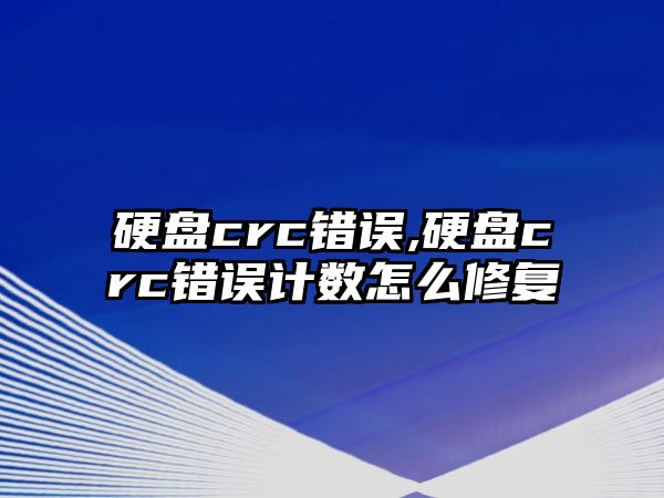 硬盤crc錯誤,硬盤crc錯誤計數(shù)怎么修復