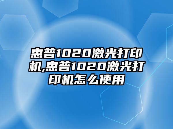 惠普1020激光打印機(jī),惠普1020激光打印機(jī)怎么使用