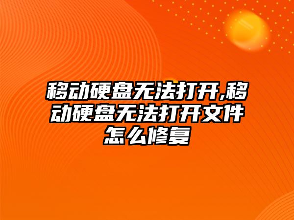 移動硬盤無法打開,移動硬盤無法打開文件怎么修復(fù)