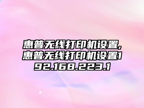 惠普無線打印機設(shè)置,惠普無線打印機設(shè)置192.168.223.1