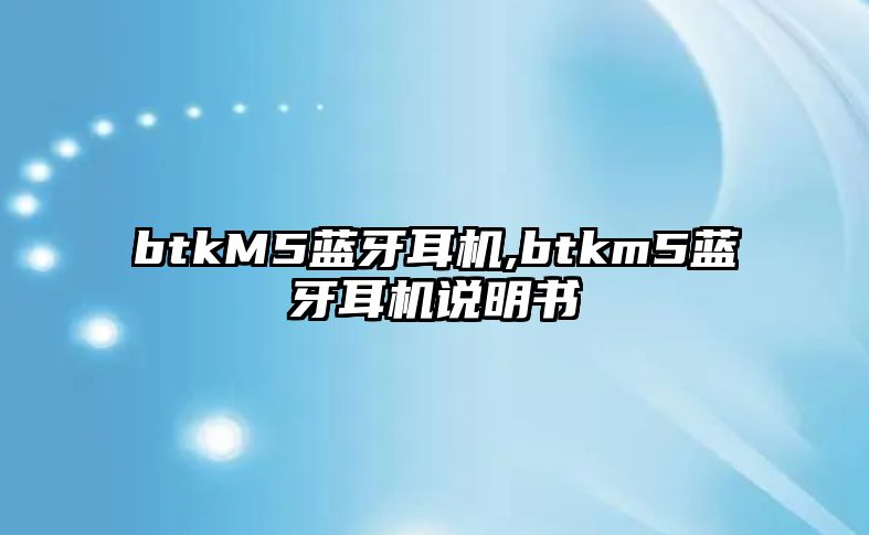 btkM5藍(lán)牙耳機(jī),btkm5藍(lán)牙耳機(jī)說明書