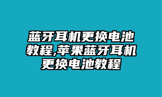 藍(lán)牙耳機(jī)更換電池教程,蘋果藍(lán)牙耳機(jī)更換電池教程