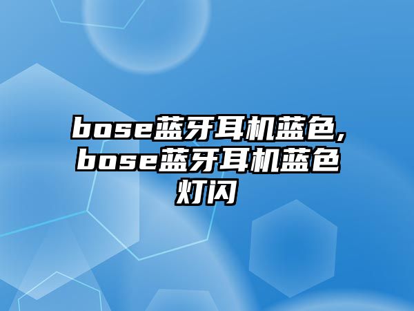 bose藍(lán)牙耳機(jī)藍(lán)色,bose藍(lán)牙耳機(jī)藍(lán)色燈閃