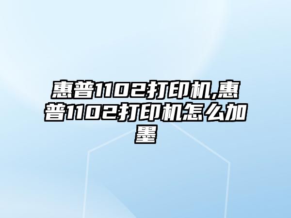 惠普1102打印機(jī),惠普1102打印機(jī)怎么加墨