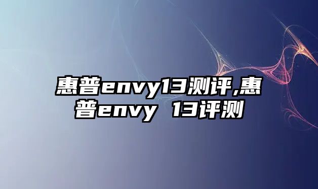 惠普envy13測評,惠普envy 13評測