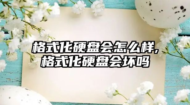 格式化硬盤會(huì)怎么樣,格式化硬盤會(huì)壞嗎