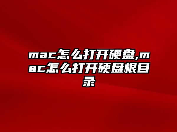 mac怎么打開硬盤,mac怎么打開硬盤根目錄